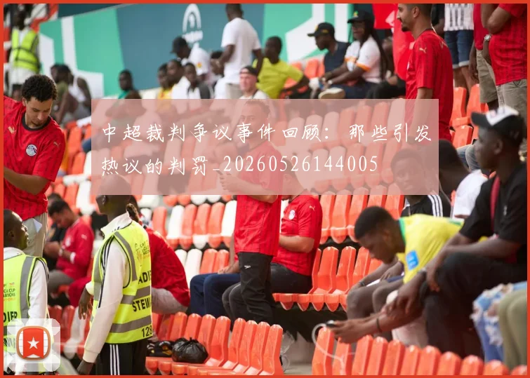 中超裁判争议事件回顾：那些引发热议的判罚_20260526144005
