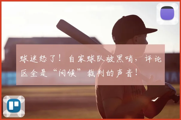 球迷怒了！自家球队被黑哨，评论区全是“问候”裁判的声音！