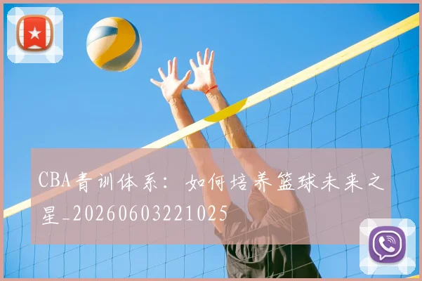 CBA青训体系：如何培养篮球未来之星_20260603221025