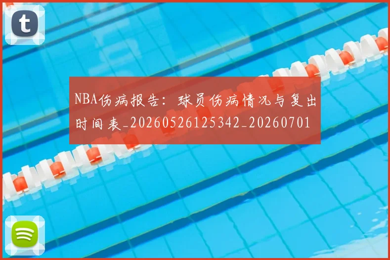 NBA伤病报告：球员伤病情况与复出时间表_20260526125342_20260701215331